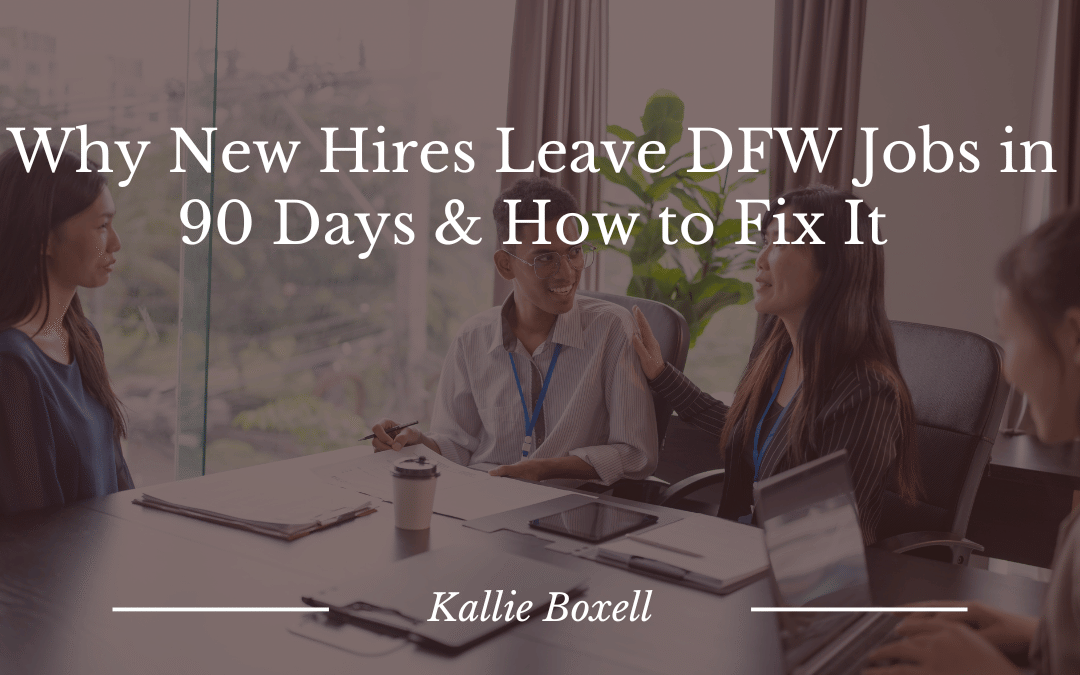 Why New Hires Leave DFW Jobs in 90 Days & How to Fix It